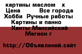 картины маслом 21х30 › Цена ­ 500 - Все города Хобби. Ручные работы » Картины и панно   . Ханты-Мансийский,Мегион г.